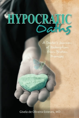 Hypocratic Oaths: A Doctor's Journey of Redemption from Broken Promises by de Oliveira Esteves, Gisela