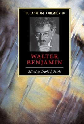 The Cambridge Companion to Walter Benjamin by Ferris, David S.
