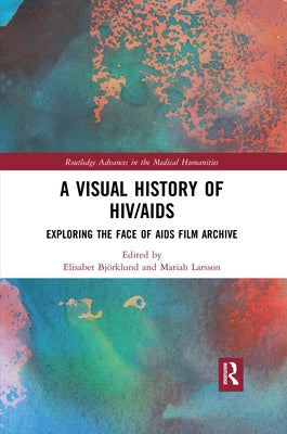 A Visual History of Hiv/AIDS: Exploring the Face of AIDS Film Archive by Björklund, Elisabet