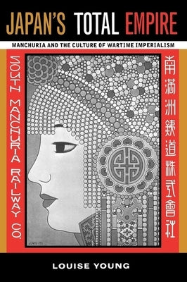 Japan's Total Empire: Manchuria and the Culture of Wartime Imperialismvolume 8 by Young, Louise