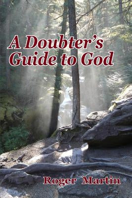 A Doubter's Guide to God by Martin, Roger