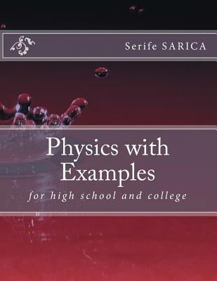 Physics with Examples: for high school and college by Sarica, Serife