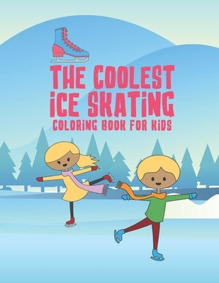 The Coolest Ice Skating Coloring Book For Kids: 25 Fun Designs For Boys And Girls - Perfect For Young Children by Kicks, Giggles and