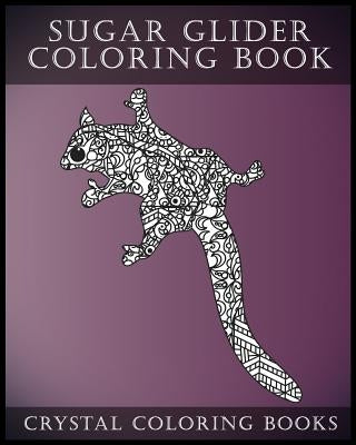 Sugar Glider Coloring Book For Adults: A Stress Relief Adult Coloring Book Containing 30 Pattern Coloring Pages by Crystal Coloring Books