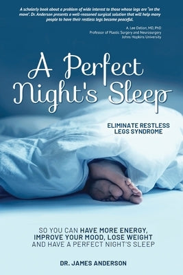 A Perfect Night's Sleep- Eliminate Restless Legs Syndrome: So You Can Have More Energy, Improve Your Mood, Lose Weight, and Have a Perfect Night's Sle by Anderson, James