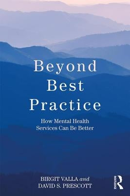 Beyond Best Practice: How Mental Health Services Can Be Better by Valla, Birgit
