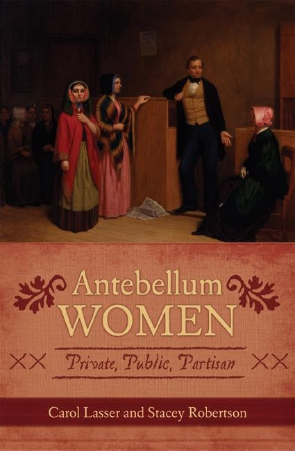 Antebellum Women: Private, Public, Partisan by Lasser, Carol