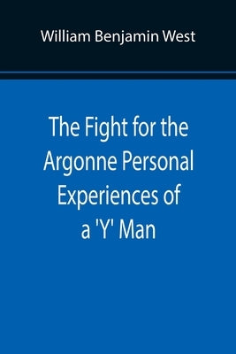 The Fight for the Argonne Personal Experiences of a 'Y' Man by Benjamin West, William