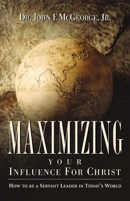 Maximizing Your Influence For Christ by McGeorge, John F., Jr.