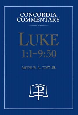 Luke 1:1-9:50 - Concordia Commentary by Just, Arthur, A.