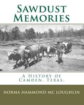 Sawdust Memories: A History of Camden, Texas. by MC Loughlin, Norma Hammond