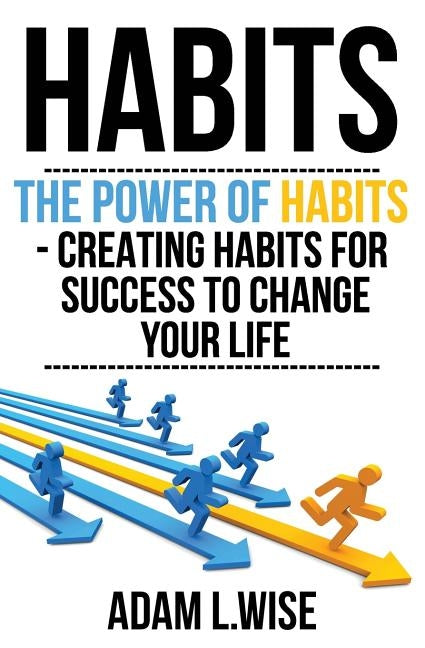 Habits: The Power of Habits - Creating Habits For Success to Change Your Life by Wise, Adam L.