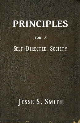 Principles for a Self-Directed Society by Smith, Jesse S.