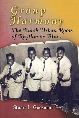 Group Harmony: The Black Urban Roots of Rhythm and Blues by Goosman, Stuart L.