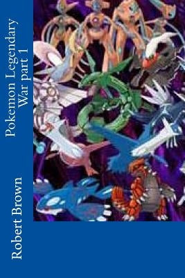 Pokemon Legendary War part 1 by Brown, Robert Lee
