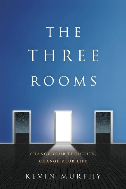 The Three Rooms: Change Your Thoughts, Change Your Life by Murphy, Kevin