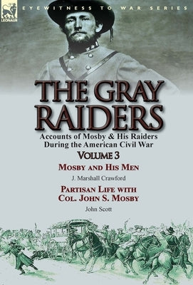 The Gray Raiders: Volume 3-Accounts of Mosby & His Raiders During the American Civil War: Mosby and His Men by J. Marshall Crawford & Pa by Crawford, J. Marshall