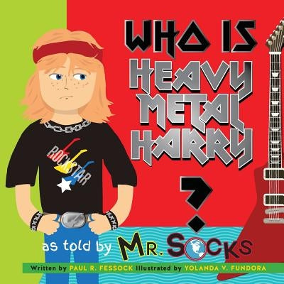 Who Is Heavy Metal Harry? by Fundora, Yolanda V.