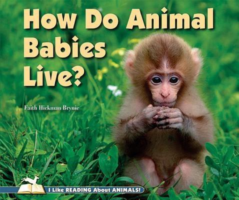 How Do Animal Babies Live? by Hickman Brynie, Faith