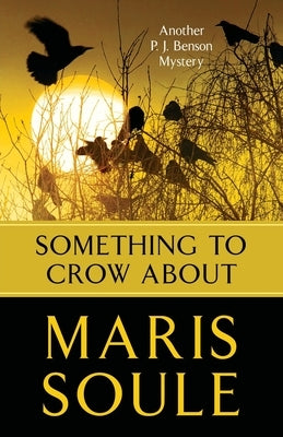 Something to Crow About: Another P.J. Benson Mystery by Soule, Maris