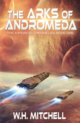 The Arks of Andromeda (Imperium Chronicles, Book 1) by Mitchell, W. H.