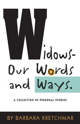 Widows - Our Words and Ways: A Collection of Personal Stories by Kretchmar, Barbara