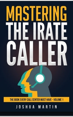 Mastering the Irate Caller by Martin, Joshua