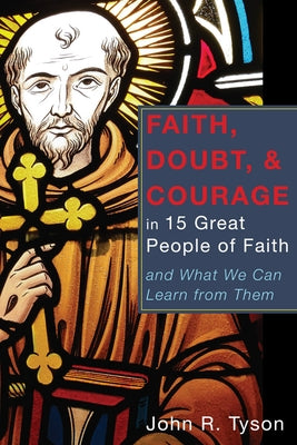 Faith, Doubt, and Courage in 15 Great People of Faith by Tyson, John R.