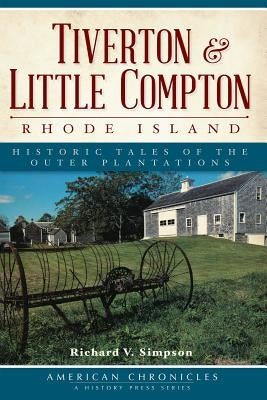 Tiverton and Little Compton, Rhode Island:: Historic Tales of the Outer Plantations by Simpson, Richard V.