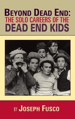 Beyond Dead End: The Solo Careers of The Dead End Kids (hardback) by Fusco, Joseph