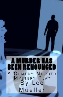 A Murder Has Been Renounced: A Murder Mystery Comedy Play by Mueller, Lee