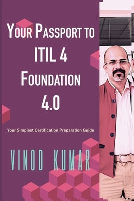 Your Passport to ITIL 4 Foundation 4.0: Your Simplest ITIL 4 Foundation Certification Preparation Guide by Kumar, Vinod