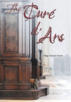 The Curé d'Ars by Trochu, Msgr François