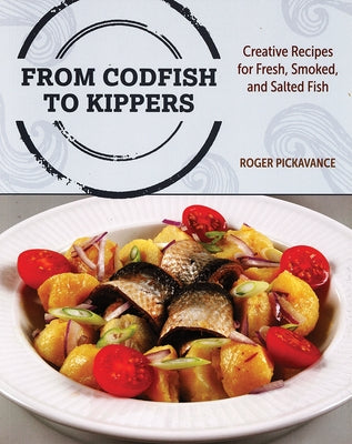 From Codfish to Kippers: Creative Recipes for Fresh, Smoked and Salted Fish by Pickavance, Roger