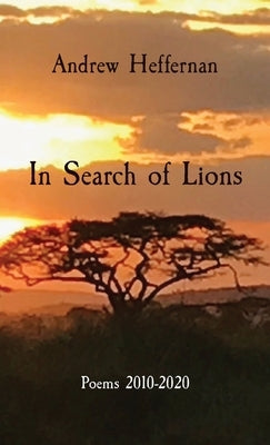 In Search of Lions: Poems 2010-2020 by Heffernan, Andrew