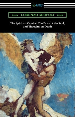 The Spiritual Combat, The Peace of the Soul, and Thoughts on Death by Scupoli, Lorenzo