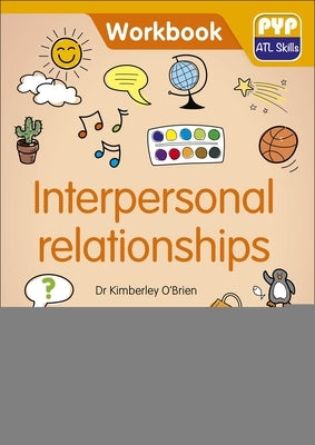 Interpersonal Relationships: Pyp ATL Skills Workbook by O'Brien, Kimberley
