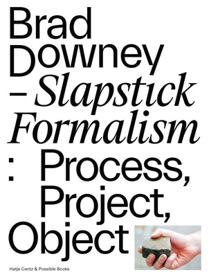 Brad Downey: Slapstick Formalism: Process, Project, Object by Downey, Brad