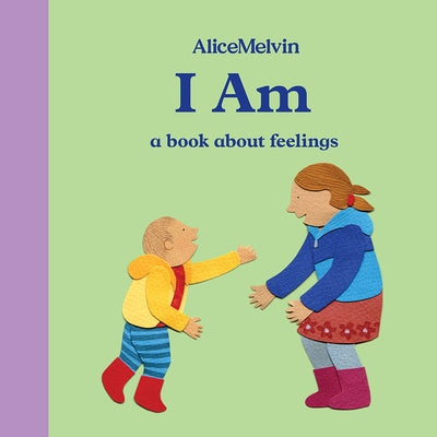 The World of Alice Melvin: I Am: A Book about Feelings by Melvin, Alice