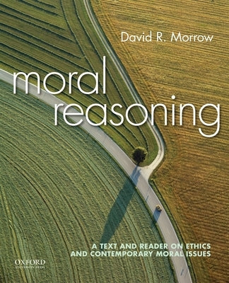 Moral Reasoning: A Text and Reader on Ethics and Contemporary Moral Issues by Morrow, David