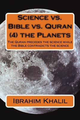 Science vs. Bible vs. Quran (4) the Planets: The Quran precedes the science while the Bible contradicts the science by Aly, Ibrahim Khalil
