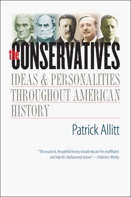 Conservatives: Ideas and Personalities Throughout American History by Allitt, Patrick