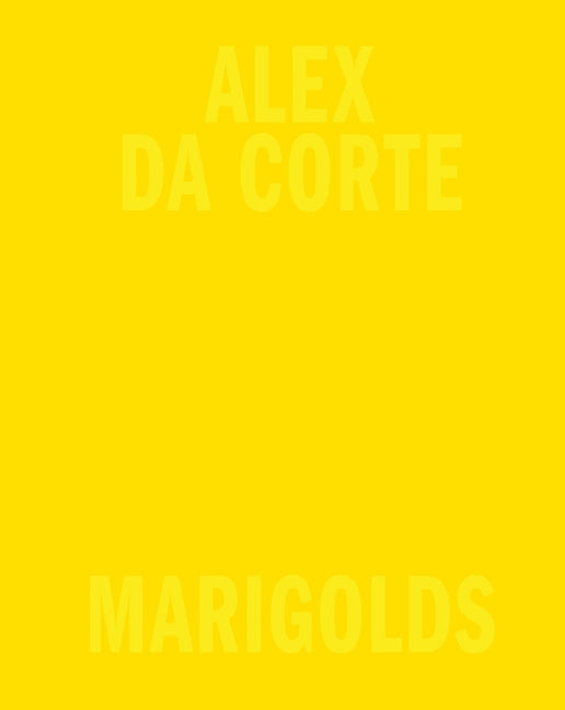 Alex Da Corte: Marigolds by Da Corte, Alex