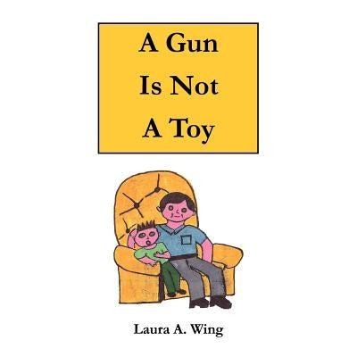 A Gun Is Not a Toy: Gun Safety for Children by Wing, Laura A.