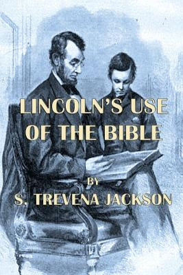 Lincoln's Use of The Bible by Jackson, S. Trevena