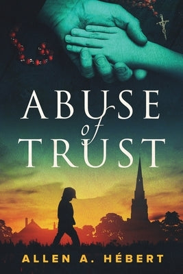 Abuse of Trust: Healing from Clerical Sexual Abuse by Hébert, Denae L.