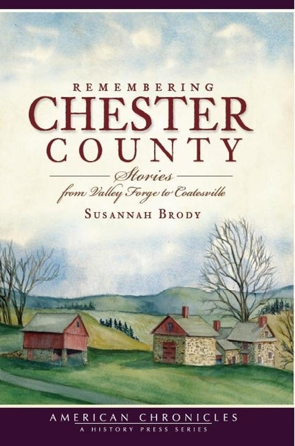 Remembering Chester County: Stories from Valley Forge to Coatesville by Brody, Susannah