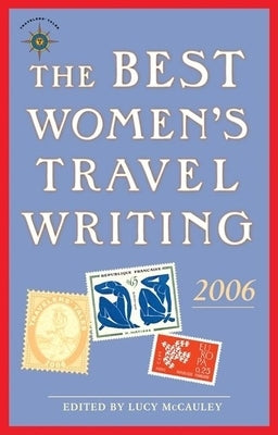 The Best Women's Travel Writing 2006: True Stories from Around the World by McCauley, Lucy