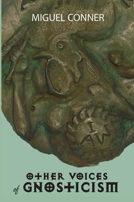Other Voices of Gnosticism: Interviews with leading writers and scholars including Tobias Churton, Nicola Denzey-Lewis, Richard Smoley, Gary Lachm by Conner, Miguel