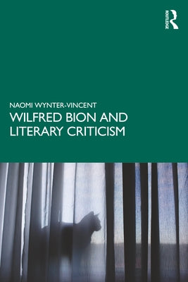 Wilfred Bion and Literary Criticism by Wynter-Vincent, Naomi